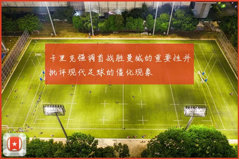 卡里克强调首战胜曼城的重要性并批评现代足球的僵化现象
